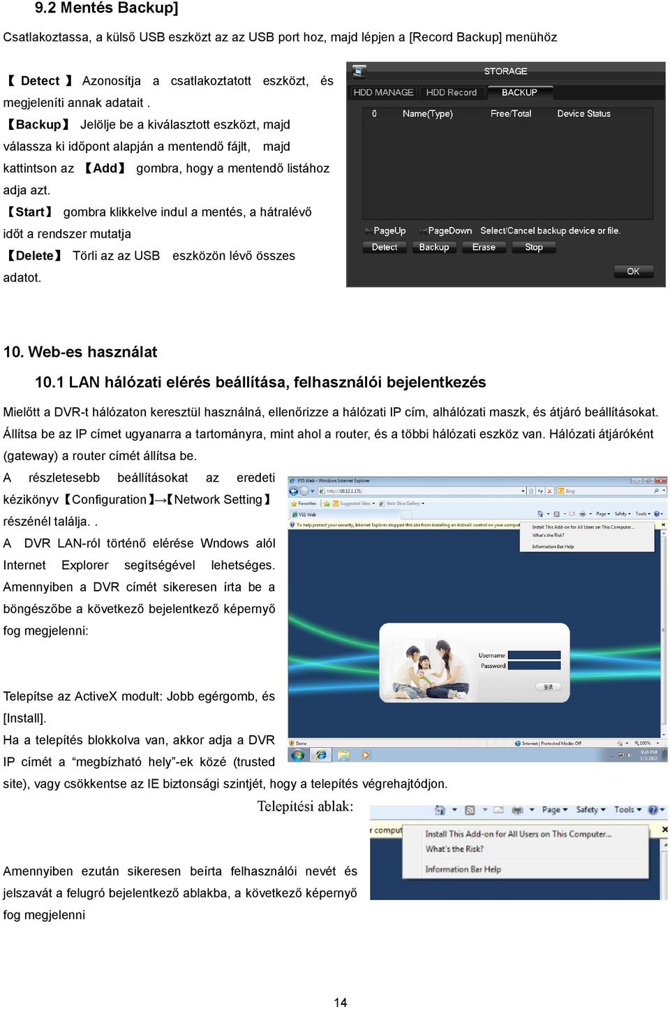 Start gombra klikkelve indul a mentés, a hátralévő időt a rendszer mutatja Delete Törli az az USB eszközön lévő összes adatot. 10. Web-es használat 10.