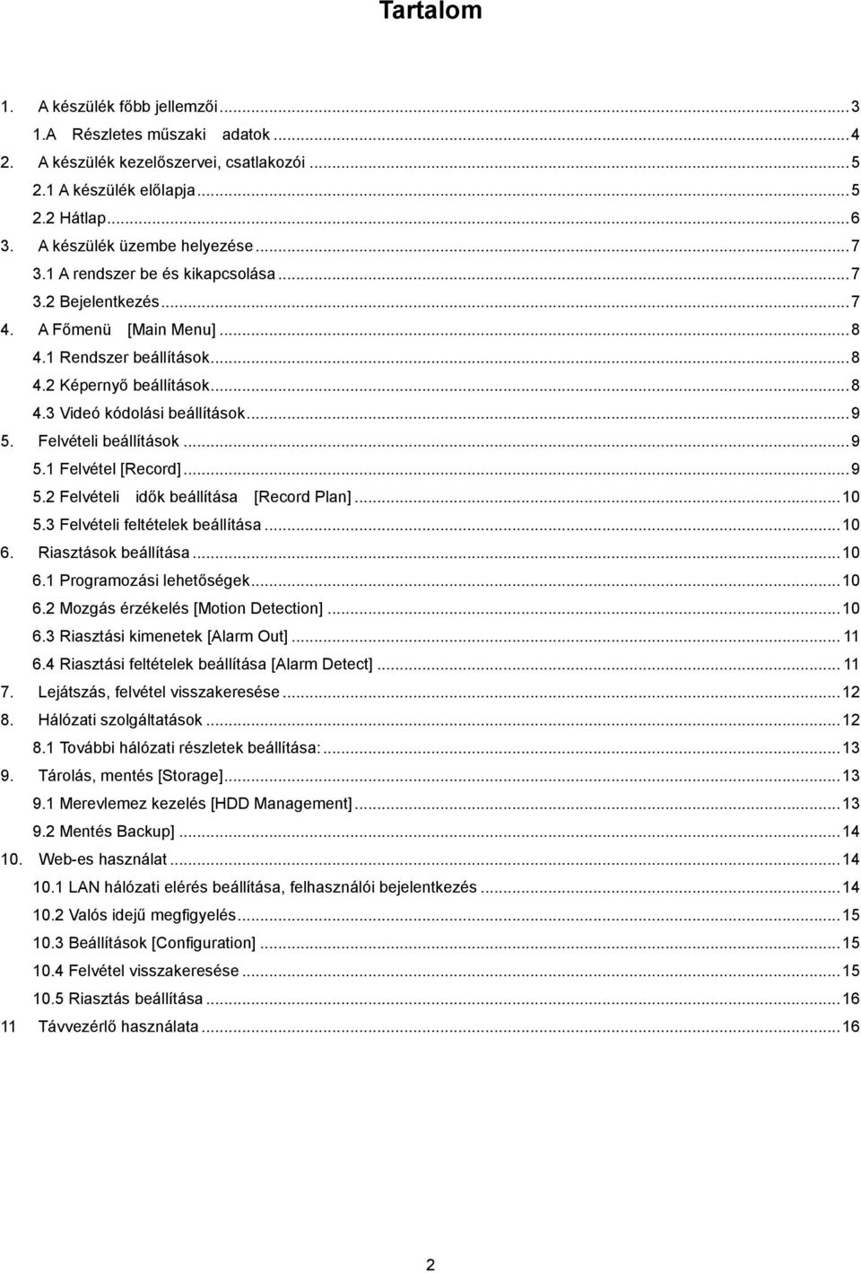 Felvételi beállítások... 9 5.1 Felvétel [Record]... 9 5.2 Felvételi idők beállítása [Record Plan]... 10 5.3 Felvételi feltételek beállítása... 10 6. Riasztások beállítása... 10 6.1 Programozási lehetőségek.
