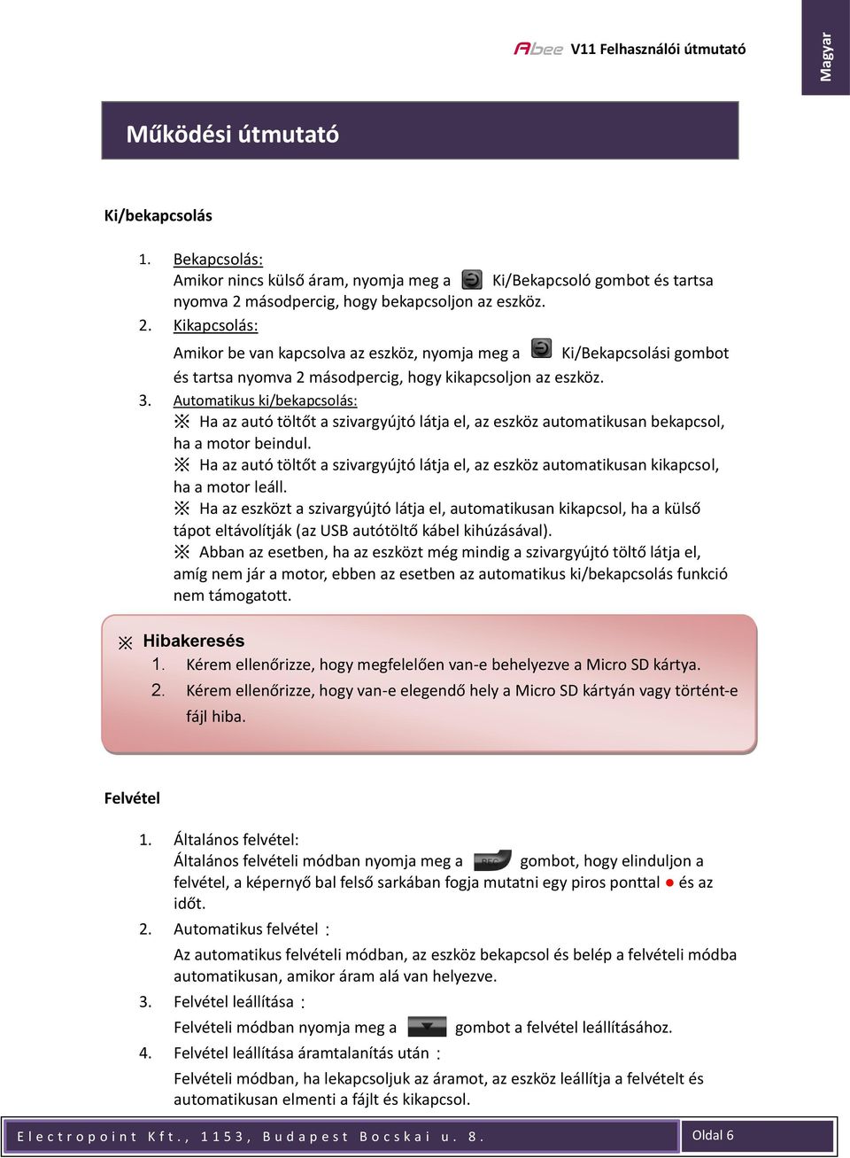 Automatikus ki/bekapcsolás: Ha az autó töltőt a szivargyújtó látja el, az eszköz automatikusan bekapcsol, ha a motor beindul.