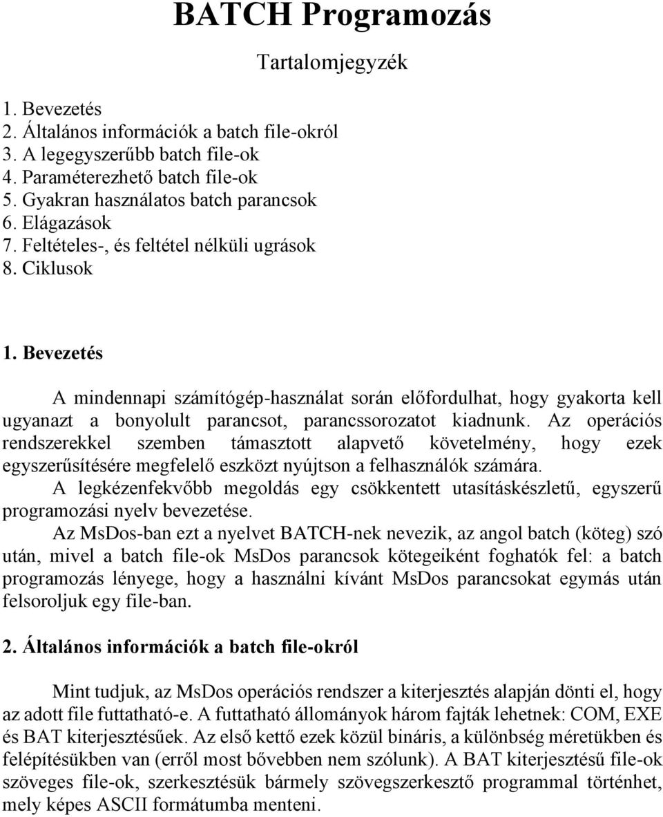 Bevezetés A mindennapi számítógép-használat során előfordulhat, hogy gyakorta kell ugyanazt a bonyolult parancsot, parancssorozatot kiadnunk.