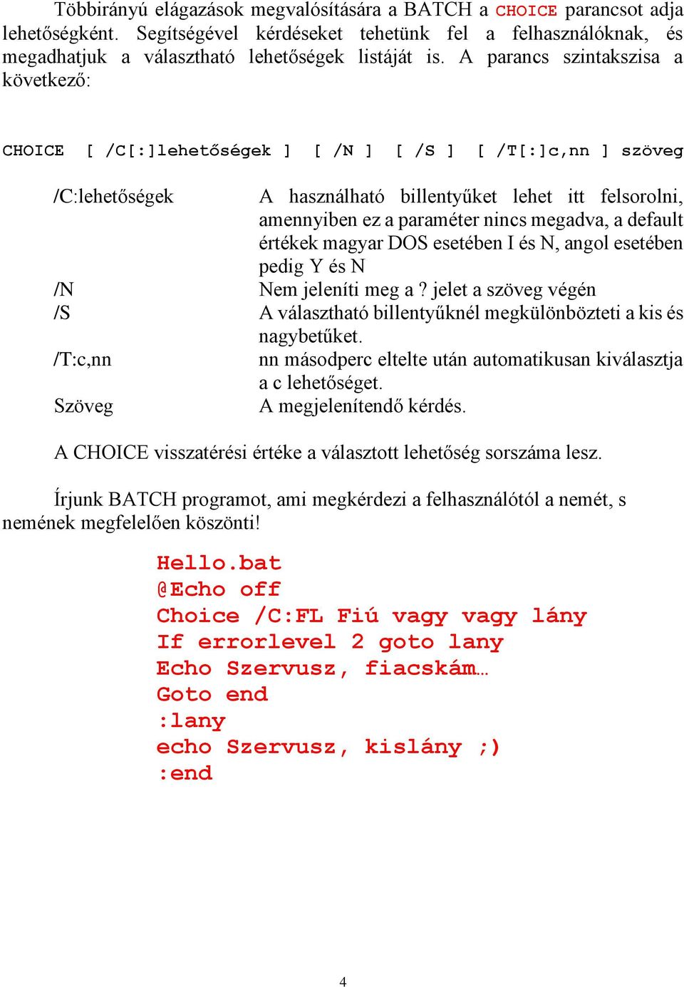 megadva, a default értékek magyar DOS esetében I és N, angol esetében pedig Y és N /N Nem jeleníti meg a? jelet a szöveg végén /S A választható billentyűknél megkülönbözteti a kis és nagybetűket.