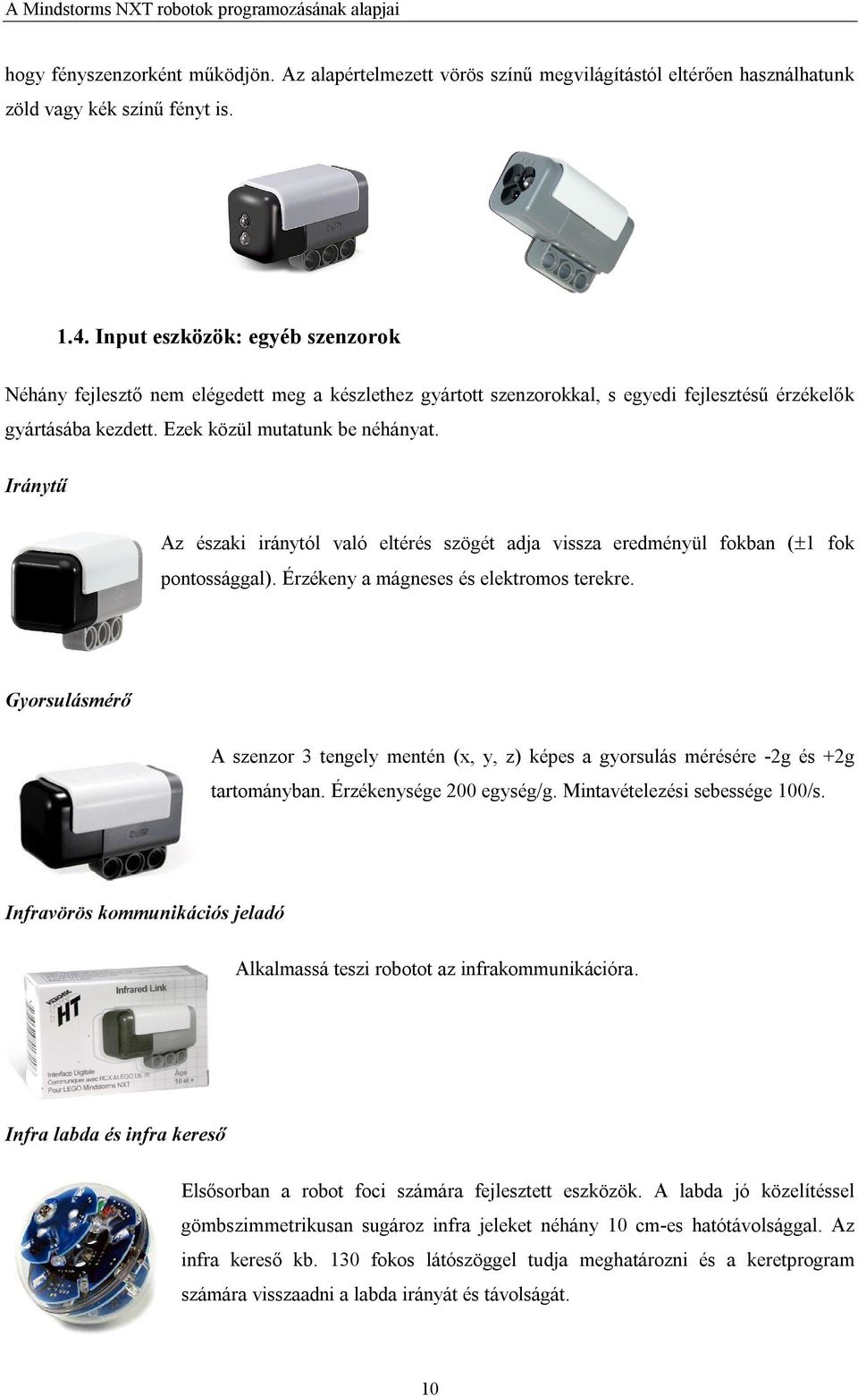 Iránytű Az északi iránytól való eltérés szögét adja vissza eredményül fokban ( 1 fok pontossággal). Érzékeny a mágneses és elektromos terekre.