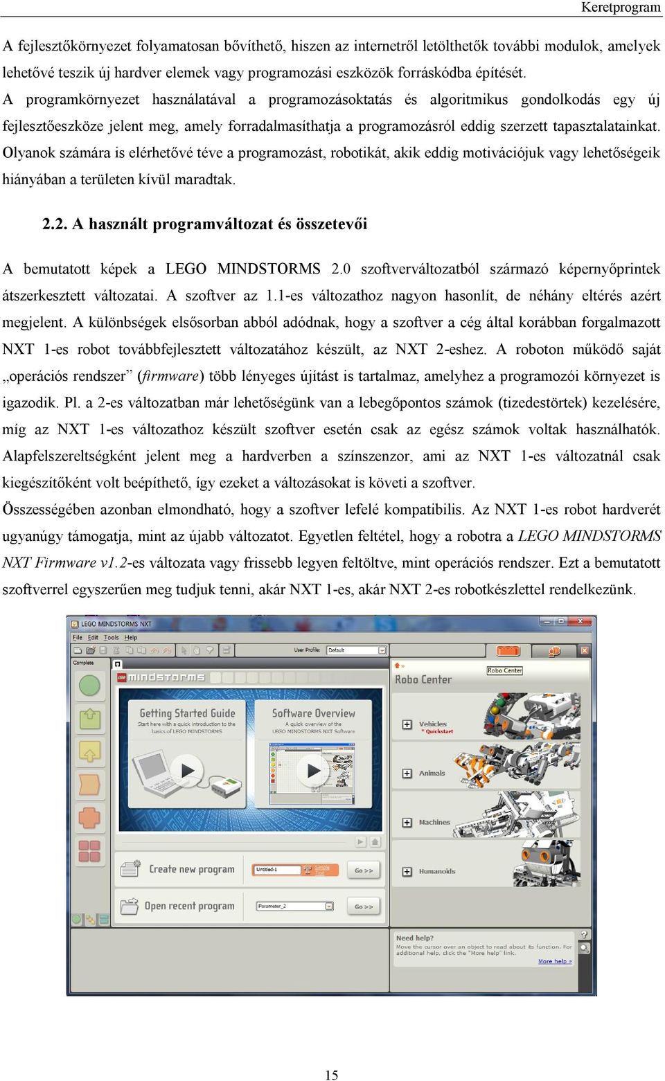 Olyanok számára is elérhetővé téve a programozást, robotikát, akik eddig motivációjuk vagy lehetőségeik hiányában a területen kívül maradtak. 2.