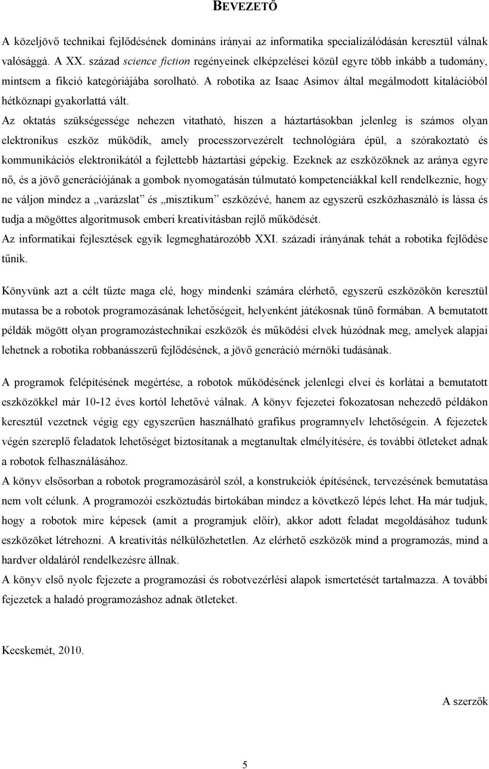 A robotika az Isaac Asimov által megálmodott kitalációból hétköznapi gyakorlattá vált.