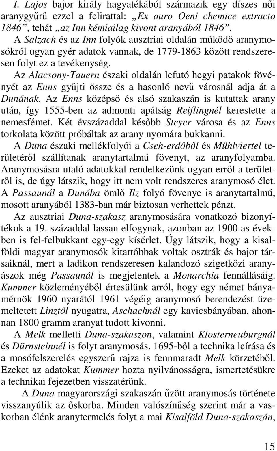 Az Alacsony-Tauern északi oldalán lefutó hegyi patakok fövényét az Enns gyűjti össze és a hasonló nevű városnál adja át a Dunának.