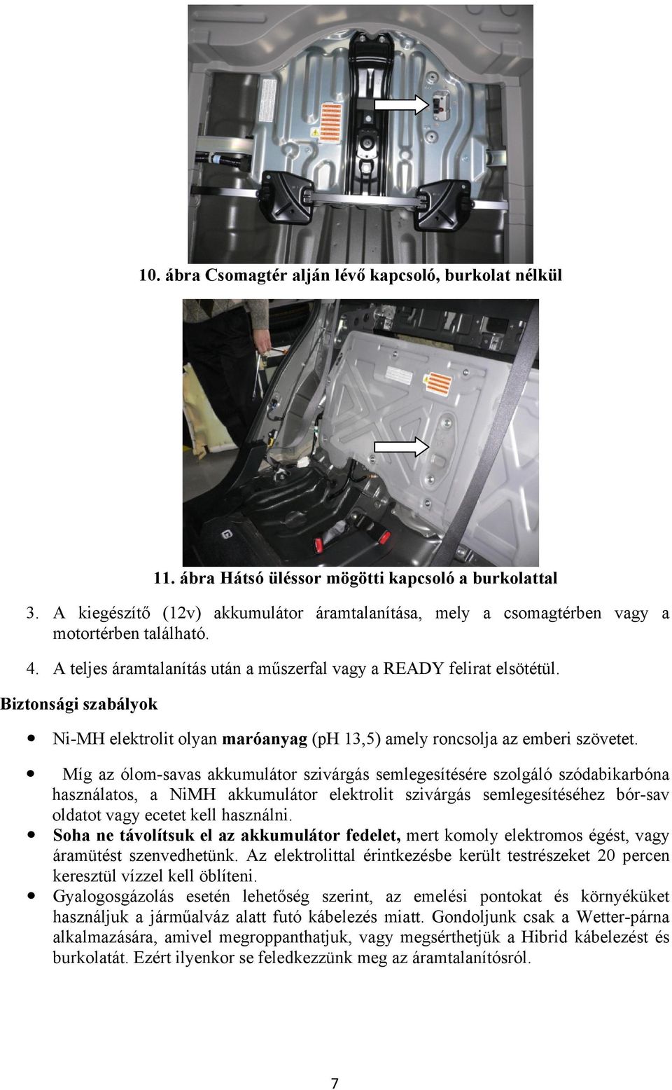 Biztonsági szabályok Ni-MH elektrolit olyan maróanyag (ph 13,5) amely roncsolja az emberi szövetet.