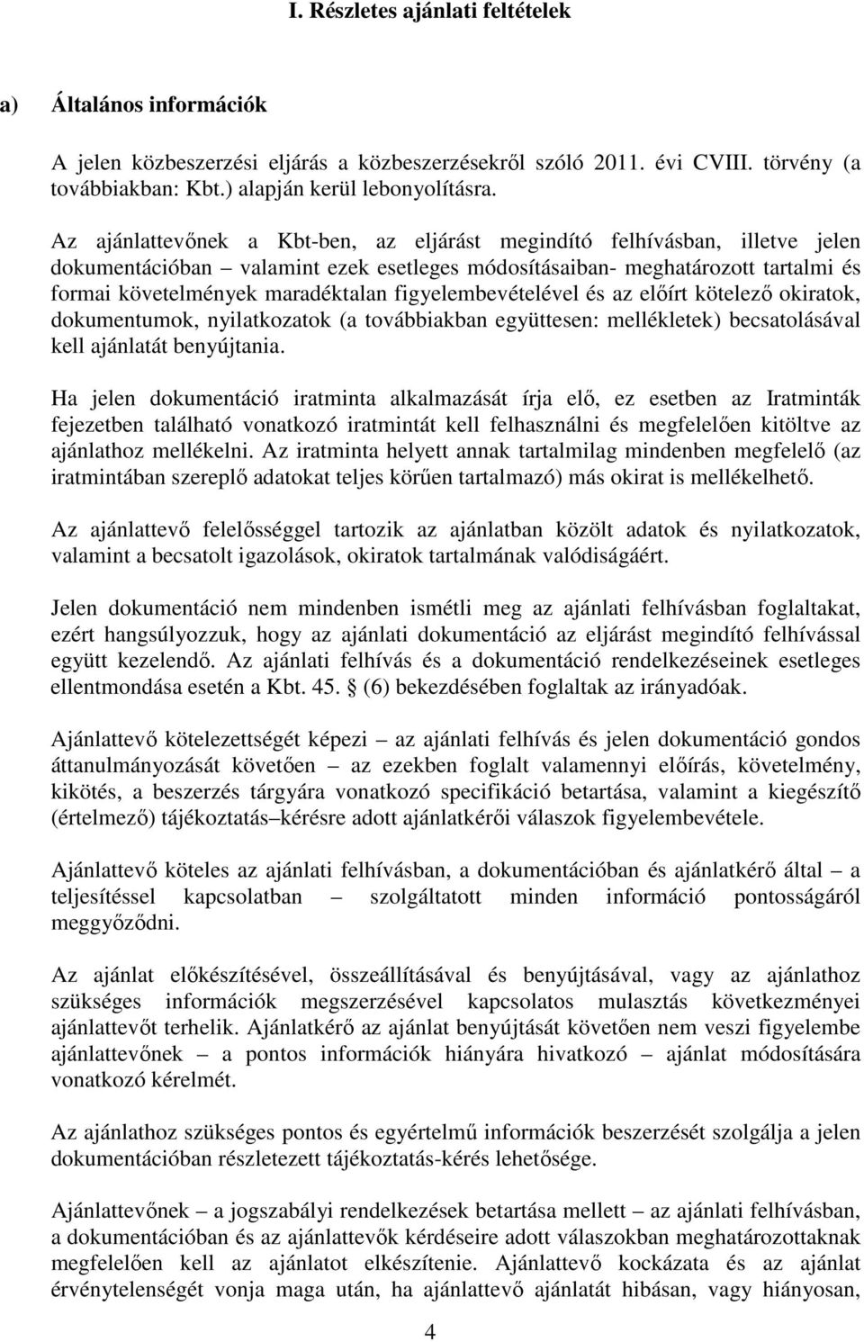 figyelembevételével és az előírt kötelező okiratok, dokumentumok, nyilatkozatok (a továbbiakban együttesen: mellékletek) becsatolásával kell ajánlatát benyújtania.