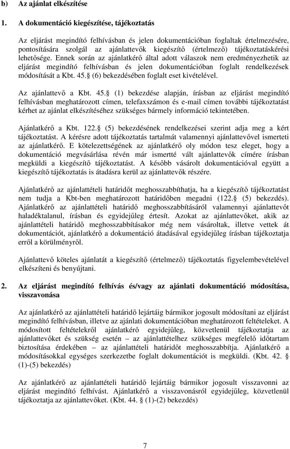 tájékoztatáskérési lehetősége. Ennek során az ajánlatkérő által adott válaszok nem eredményezhetik az eljárást megindító felhívásban és jelen dokumentációban foglalt rendelkezések módosítását a Kbt.