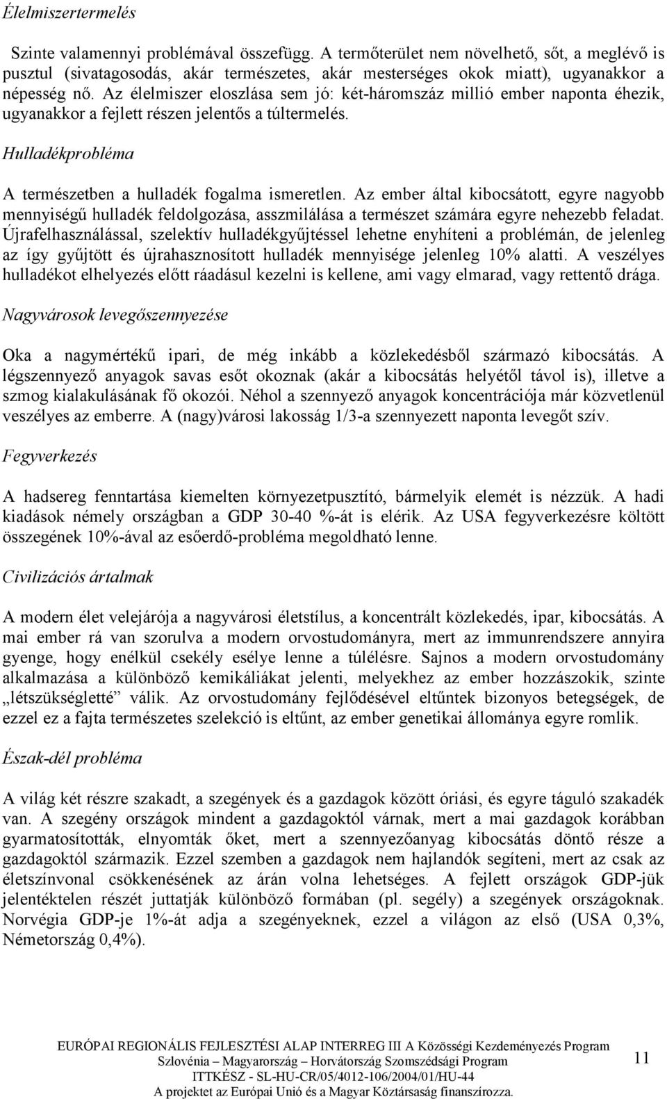 Az élelmiszer eloszlása sem jó: két-háromszáz millió ember naponta éhezik, ugyanakkor a fejlett részen jelentıs a túltermelés. Hulladékprobléma A természetben a hulladék fogalma ismeretlen.