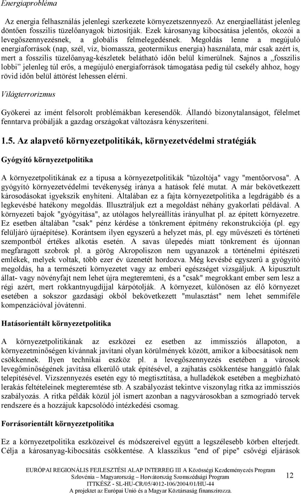 Megoldás lenne a megújuló energiaforrások (nap, szél, víz, biomassza, geotermikus energia) használata, már csak azért is, mert a fosszilis tüzelıanyag-készletek belátható idın belül kimerülnek.