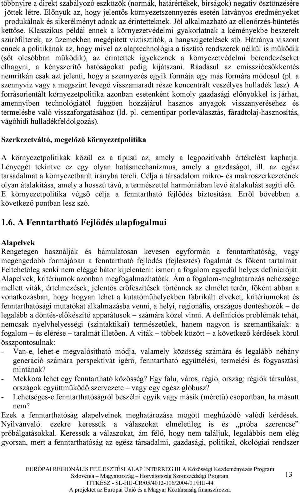 Klasszikus példái ennek a környezetvédelmi gyakorlatnak a kéményekbe beszerelt szőrıfilterek, az üzemekben megépített víztisztítók, a hangszigetelések stb.