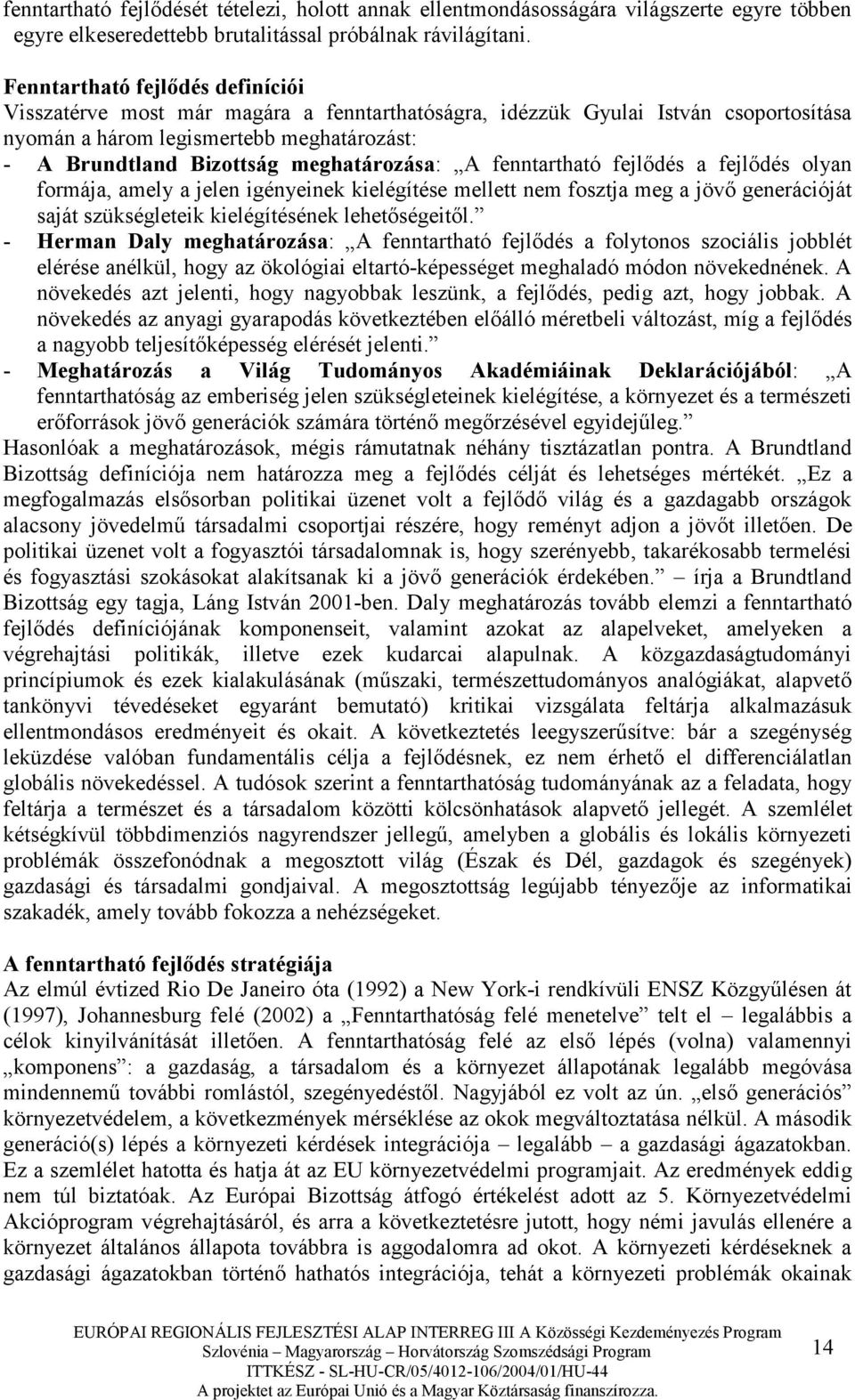 meghatározása: A fenntartható fejlıdés a fejlıdés olyan formája, amely a jelen igényeinek kielégítése mellett nem fosztja meg a jövı generációját saját szükségleteik kielégítésének lehetıségeitıl.