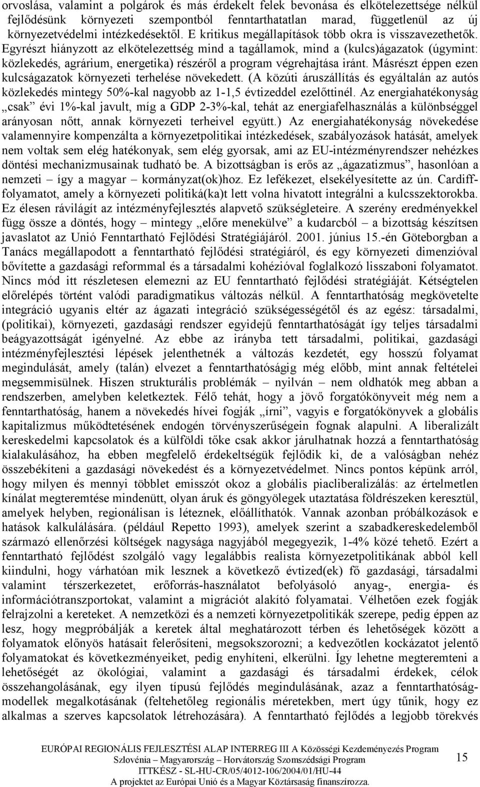 Egyrészt hiányzott az elkötelezettség mind a tagállamok, mind a (kulcs)ágazatok (úgymint: közlekedés, agrárium, energetika) részérıl a program végrehajtása iránt.