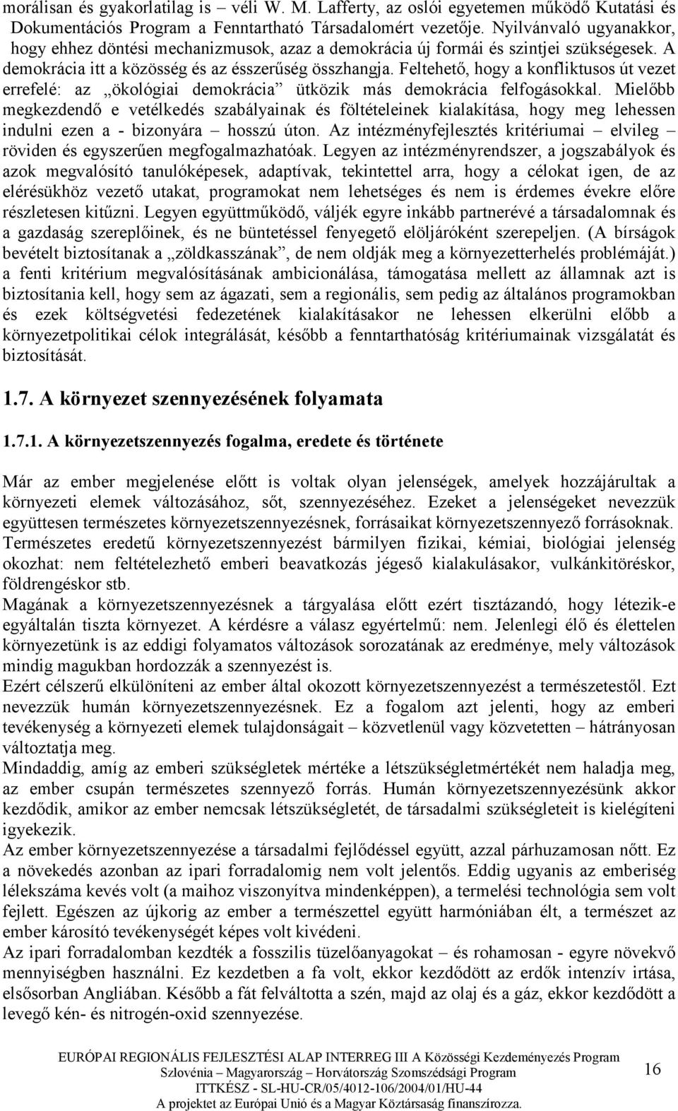 Feltehetı, hogy a konfliktusos út vezet errefelé: az ökológiai demokrácia ütközik más demokrácia felfogásokkal.