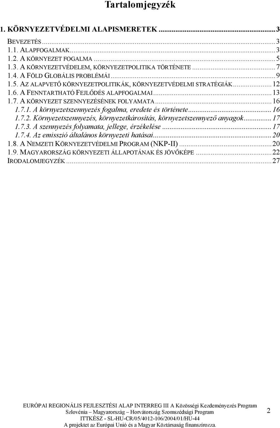 ..16 1.7.1. A környezetszennyezés fogalma, eredete és története...16 1.7.2. Környezetszennyezés, környezetkárosítás, környezetszennyezı anyagok...17 1.7.3.