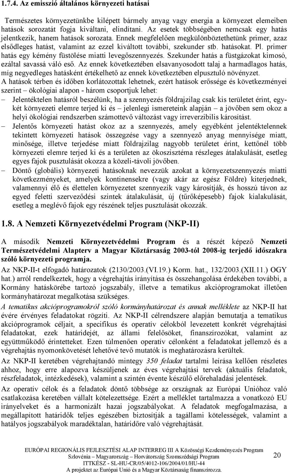 hatásokat. Pl. primer hatás egy kémény füstölése miatti levegıszennyezés. Szekunder hatás a füstgázokat kimosó, ezáltal savassá váló esı.