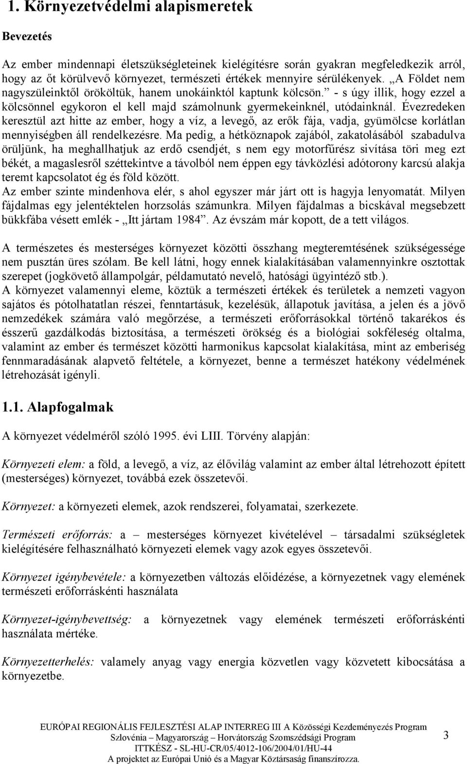 Évezredeken keresztül azt hitte az ember, hogy a víz, a levegı, az erık fája, vadja, gyümölcse korlátlan mennyiségben áll rendelkezésre.