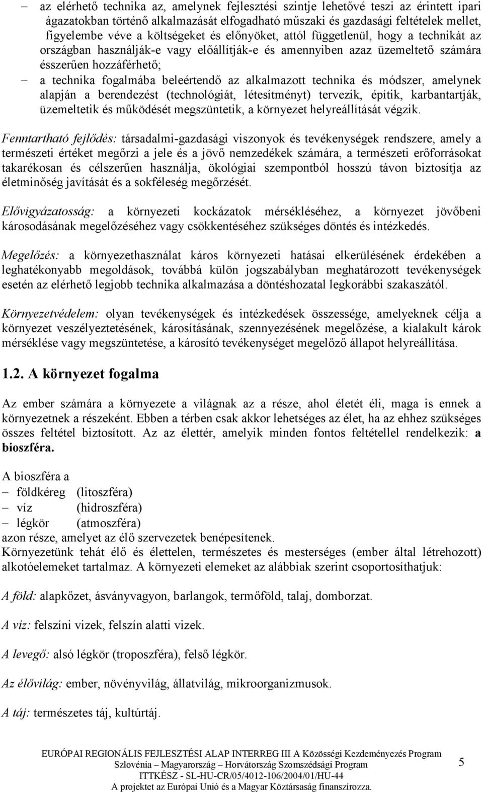 beleértendı az alkalmazott technika és módszer, amelynek alapján a berendezést (technológiát, létesítményt) tervezik, építik, karbantartják, üzemeltetik és mőködését megszüntetik, a környezet