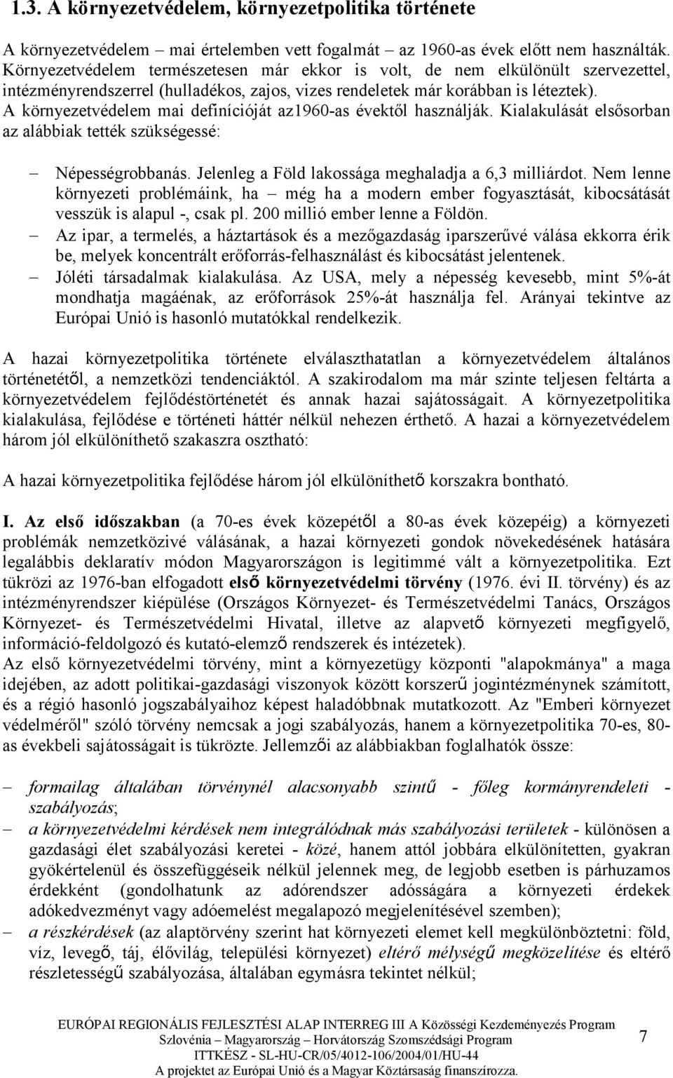 A környezetvédelem mai definícióját az1960-as évektıl használják. Kialakulását elsısorban az alábbiak tették szükségessé: Népességrobbanás. Jelenleg a Föld lakossága meghaladja a 6,3 milliárdot.