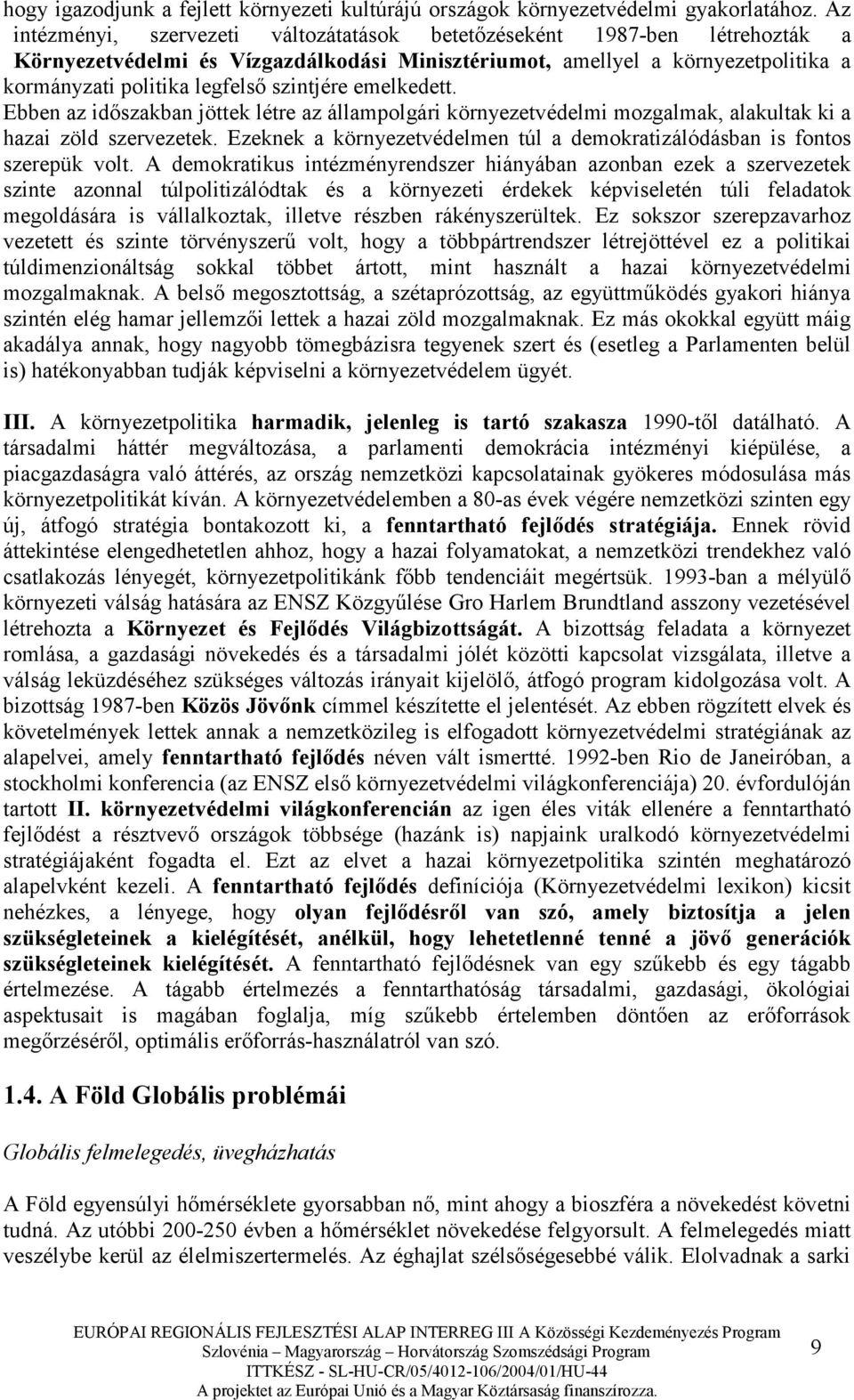 szintjére emelkedett. Ebben az idıszakban jöttek létre az állampolgári környezetvédelmi mozgalmak, alakultak ki a hazai zöld szervezetek.