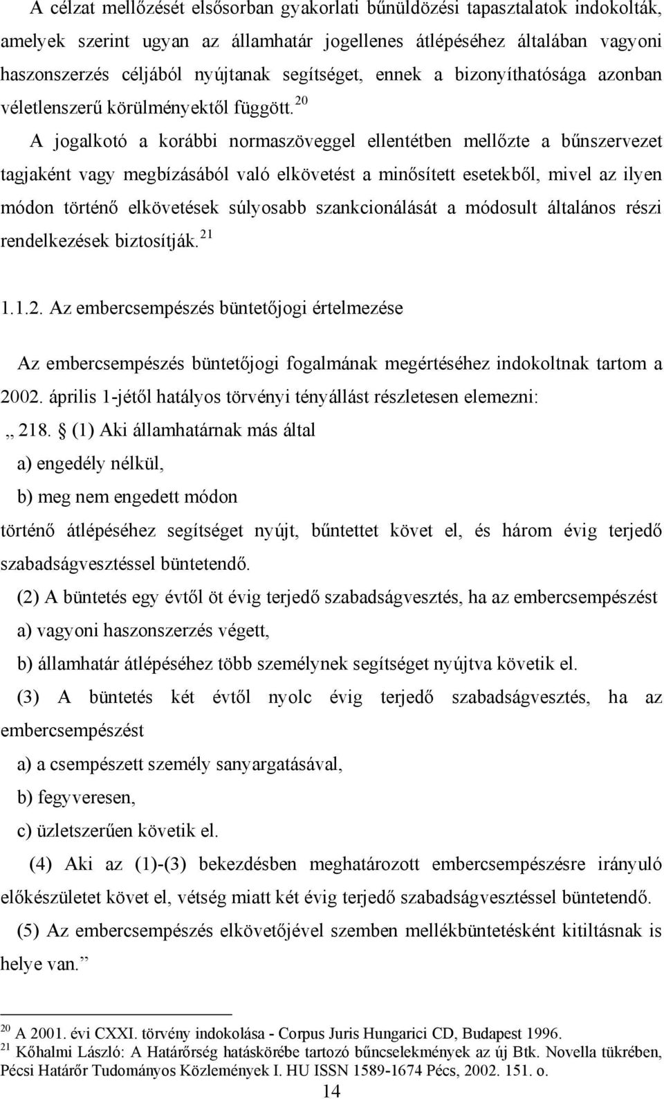 20 A jogalkotó a korábbi normaszöveggel ellentétben mellőzte a bűnszervezet tagjaként vagy megbízásából való elkövetést a minősített esetekből, mivel az ilyen módon történő elkövetések súlyosabb