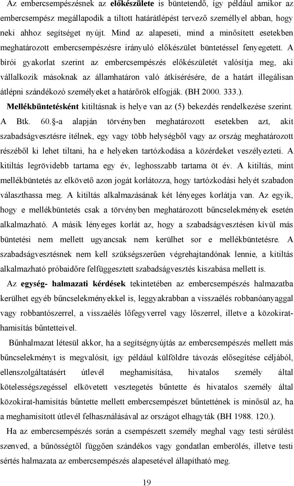 A bírói gyakorlat szerint az embercsempészés előkészületét valósítja meg, aki vállalkozik másoknak az államhatáron való átkísérésére, de a határt illegálisan átlépni szándékozó személyeket a