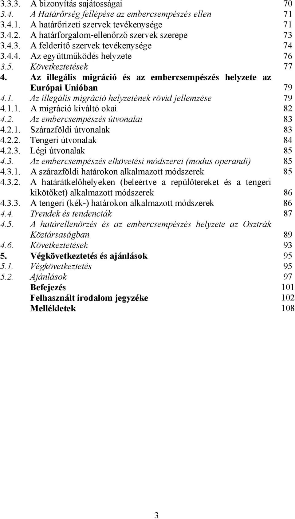 2. Az embercsempészés útvonalai 83 4.2.1. Szárazföldi útvonalak 83 4.2.2. Tengeri útvonalak 84 4.2.3. Légi útvonalak 85 4.3. Az embercsempészés elkövetési módszerei (modus operandi) 85 4.3.1. A szárazföldi határokon alkalmazott módszerek 85 4.