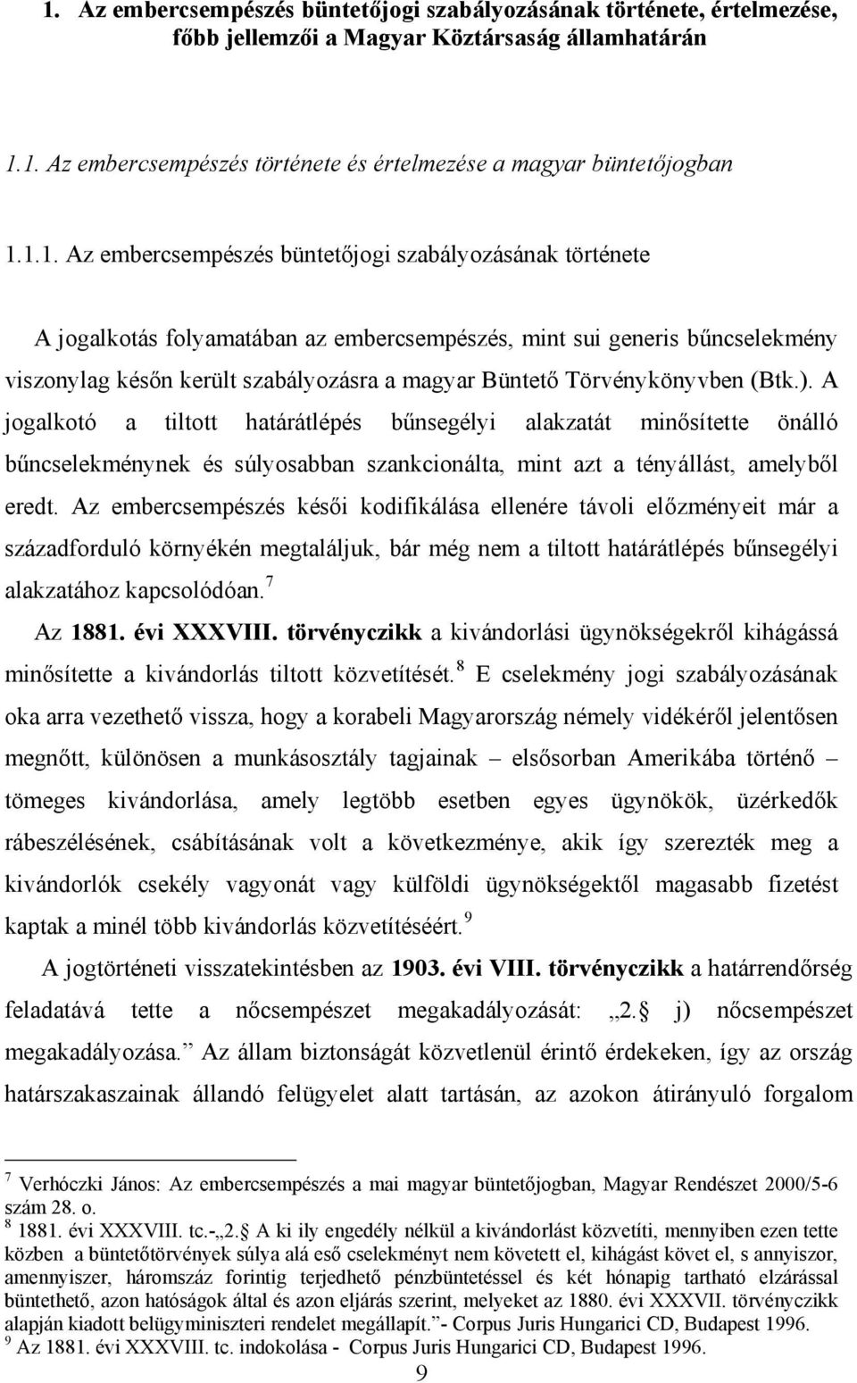 Törvénykönyvben (Btk.). A jogalkotó a tiltott határátlépés bűnsegélyi alakzatát minősítette önálló bűncselekménynek és súlyosabban szankcionálta, mint azt a tényállást, amelyből eredt.