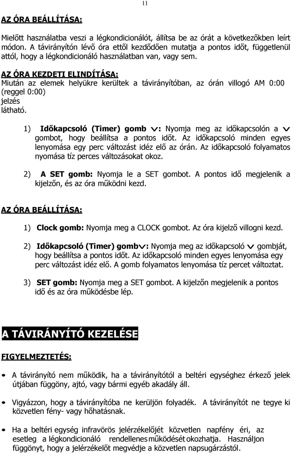 AZ ÓRA KEZDETI ELINDÍTÁSA: Miután az elemek helyükre kerültek a távirányítóban, az órán villogó AM 0:00 (reggel 0:00) jelzés látható.