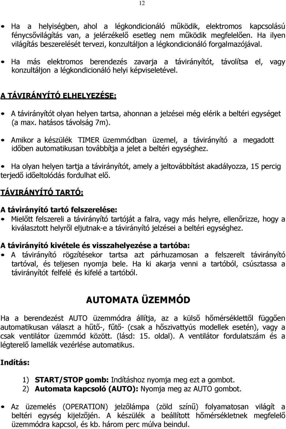 Ha más elektromos berendezés zavarja a távirányítót, távolítsa el, vagy konzultáljon a légkondicionáló helyi képviseletével.