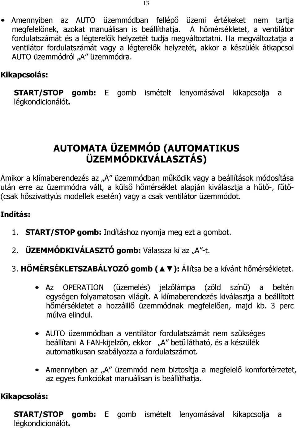 Ha megváltoztatja a ventilátor fordulatszámát vagy a légterelők helyzetét, akkor a készülék átkapcsol AUTO üzemmódról A üzemmódra.