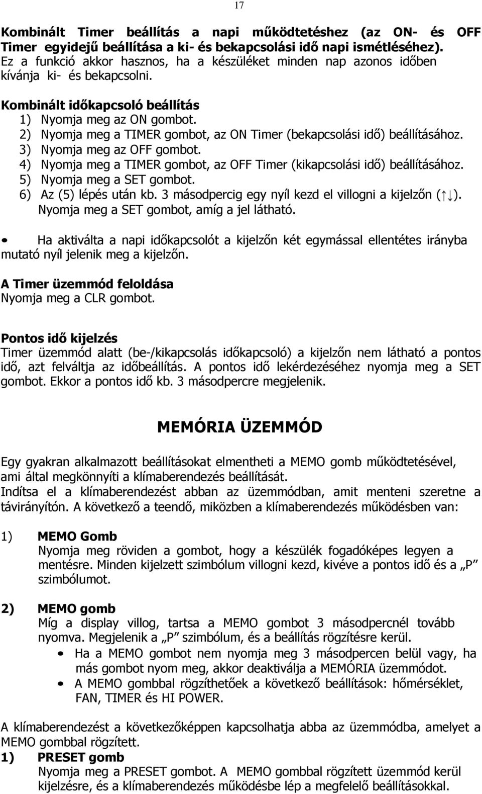 2) Nyomja meg a TIMER gombot, az ON Timer (bekapcsolási idő) beállításához. 3) Nyomja meg az OFF gombot. 4) Nyomja meg a TIMER gombot, az OFF Timer (kikapcsolási idő) beállításához.