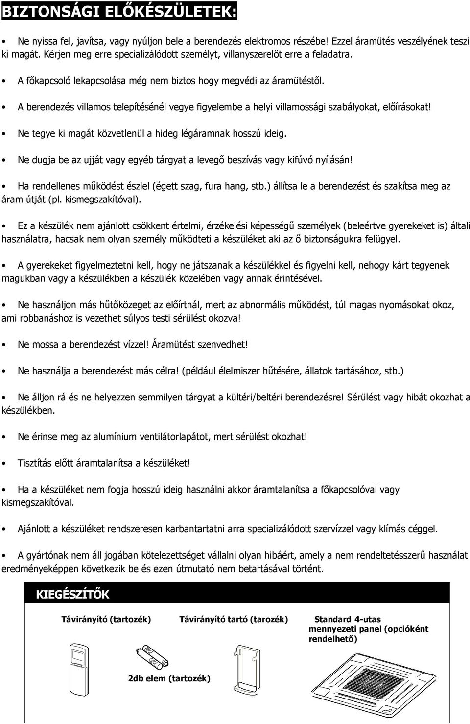 A berendezés villamos telepítésénél vegye figyelembe a helyi villamossági szabályokat, előírásokat! Ne tegye ki magát közvetlenül a hideg légáramnak hosszú ideig.