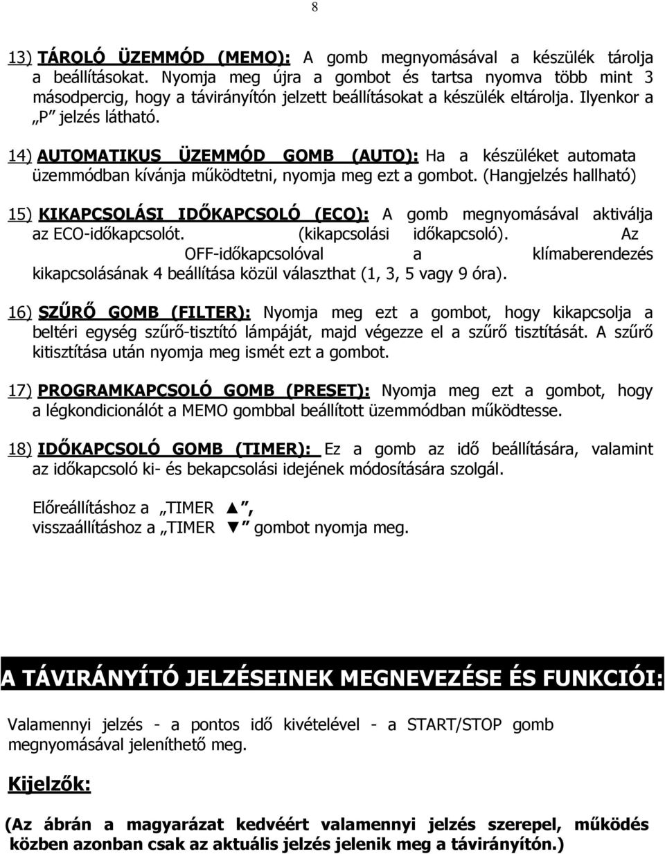 14) AUTOMATIKUS ÜZEMMÓD GOMB (AUTO): Ha a készüléket automata üzemmódban kívánja működtetni, nyomja meg ezt a gombot.