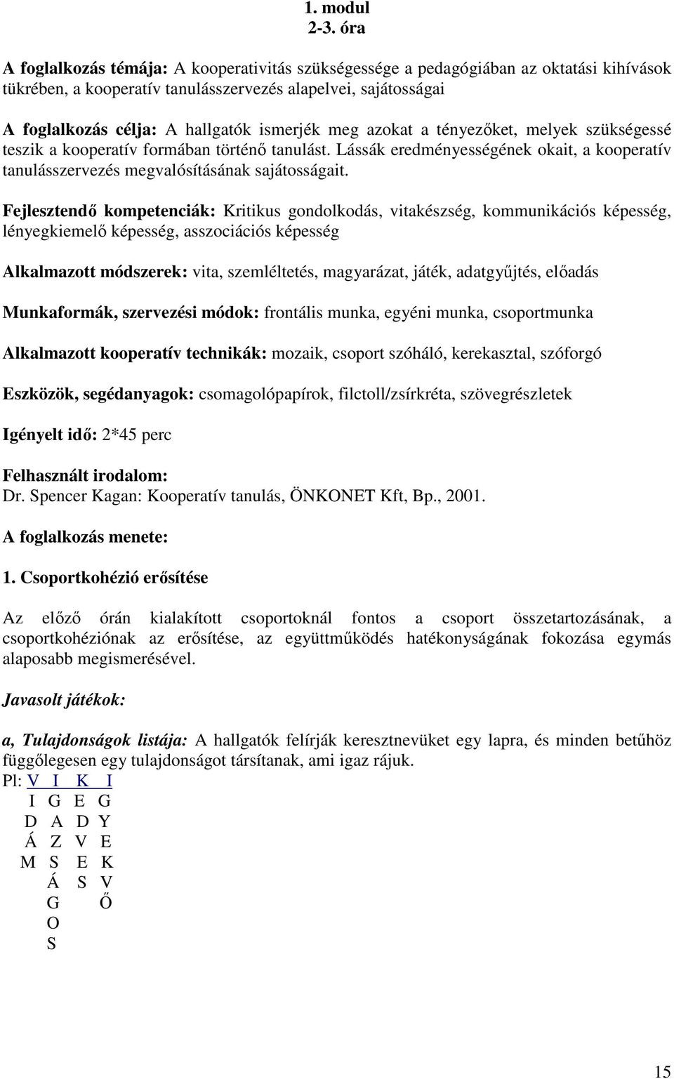 meg azokat a tényezıket, melyek szükségessé teszik a kooperatív formában történı tanulást. Lássák eredményességének okait, a kooperatív tanulásszervezés megvalósításának sajátosságait.