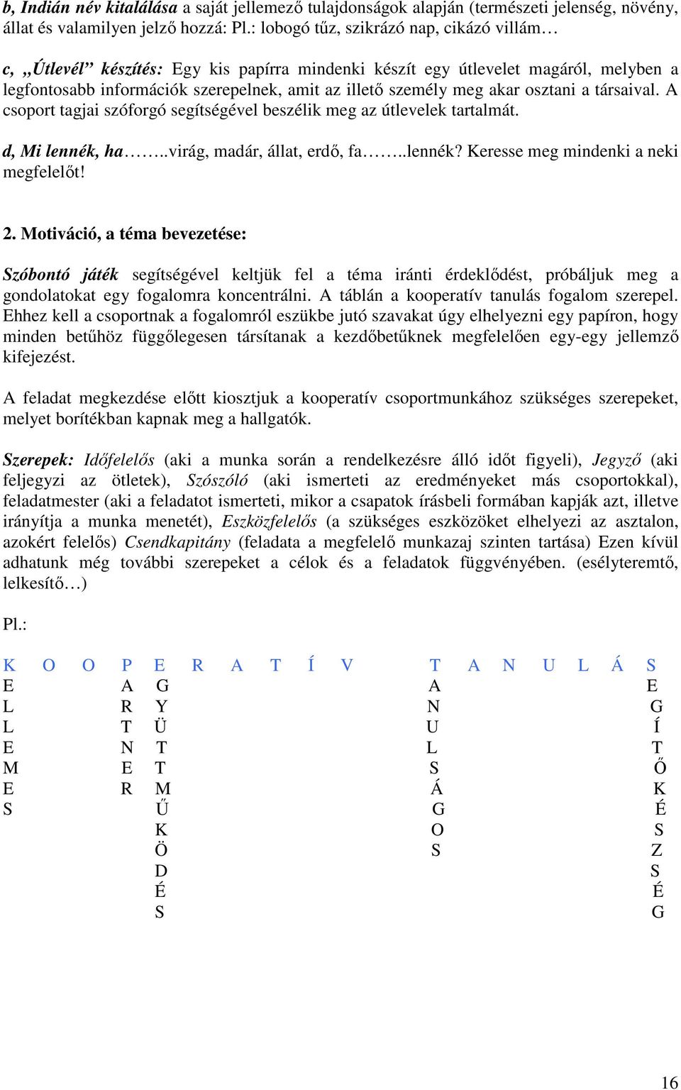 osztani a társaival. A csoport tagjai szóforgó segítségével beszélik meg az útlevelek tartalmát. d, Mi lennék, ha..virág, madár, állat, erdı, fa..lennék? Keresse meg mindenki a neki megfelelıt! 2.