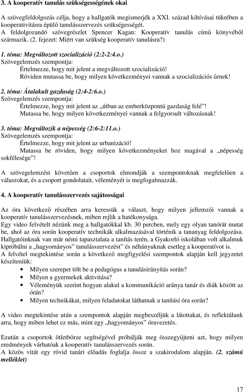 Röviden mutassa be, hogy milyen következményei vannak a szocializációs őrnek! 2. téma: Átalakult gazdaság (2:4-2:6.o.) Szövegelemzés szempontja: Értelmezze, hogy mit jelent az útban az emberközpontú gazdaság felé!