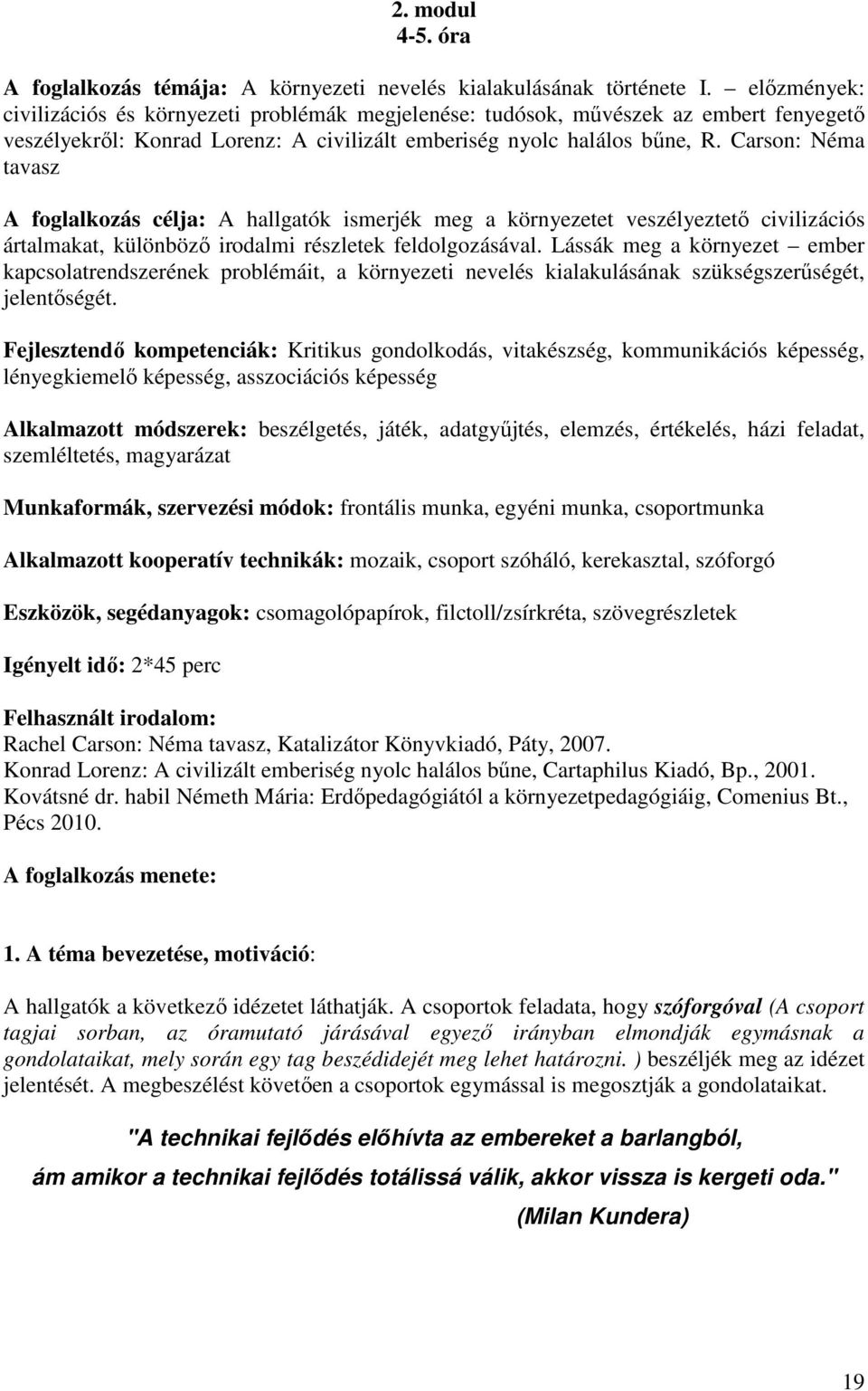 Carson: Néma tavasz A foglalkozás célja: A hallgatók ismerjék meg a környezetet veszélyeztetı civilizációs ártalmakat, különbözı irodalmi részletek feldolgozásával.