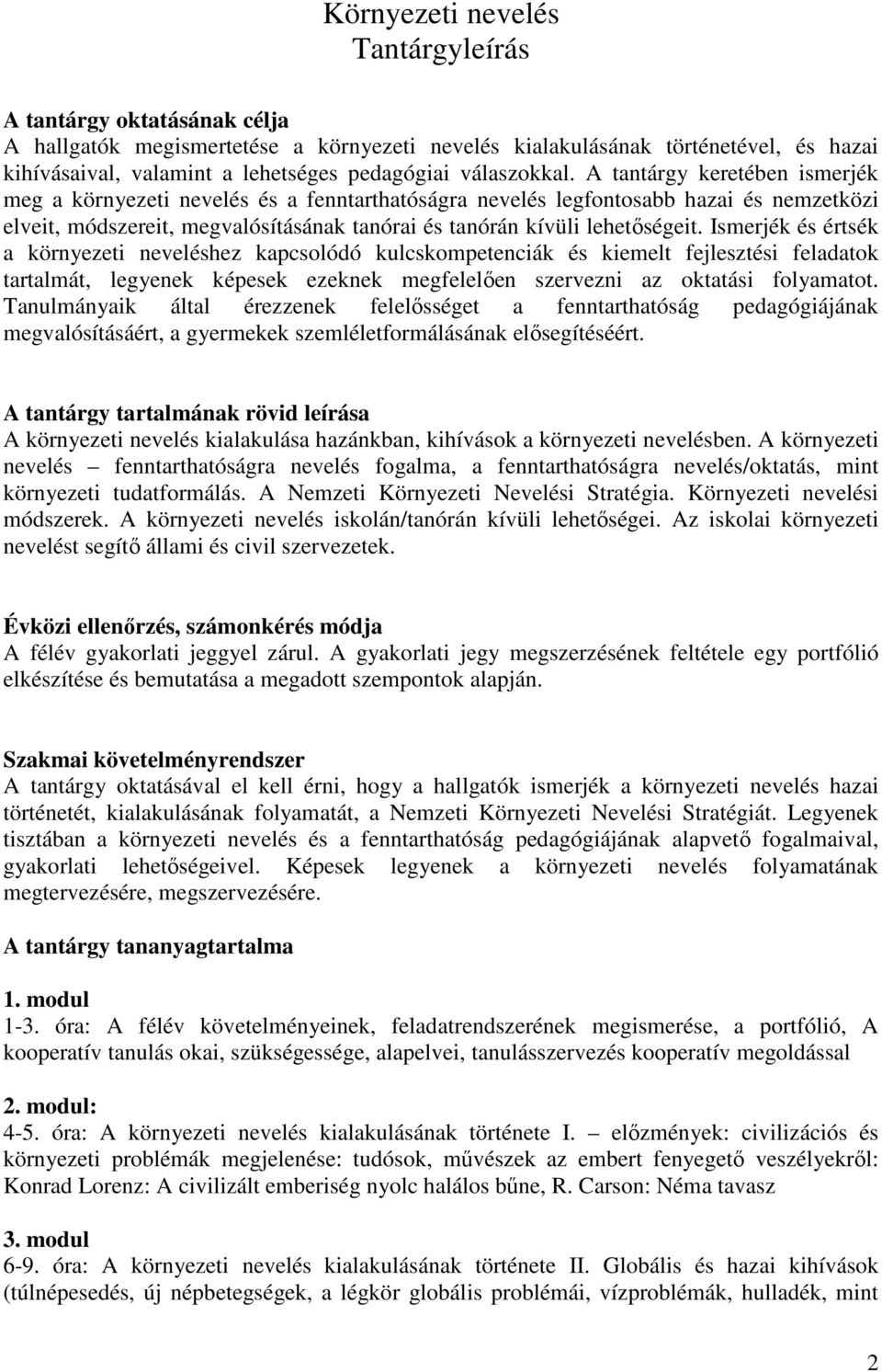 A tantárgy keretében ismerjék meg a környezeti nevelés és a fenntarthatóságra nevelés legfontosabb hazai és nemzetközi elveit, módszereit, megvalósításának tanórai és tanórán kívüli lehetıségeit.