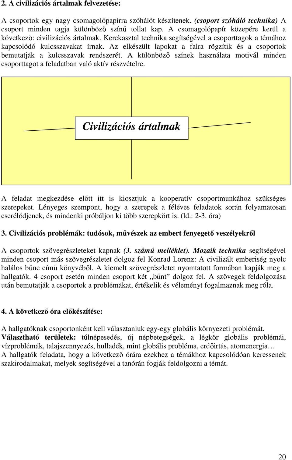 Az elkészült lapokat a falra rögzítik és a csoportok bemutatják a kulcsszavak rendszerét. A különbözı színek használata motivál minden csoporttagot a feladatban való aktív részvételre.