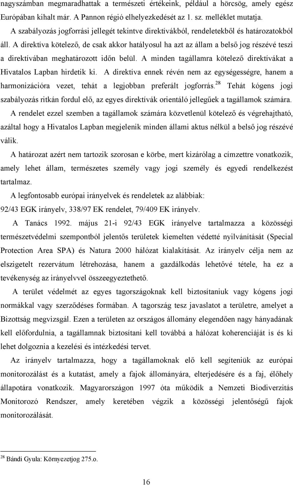 A direktíva kötelező, de csak akkor hatályosul ha azt az állam a belső jog részévé teszi a direktívában meghatározott időn belül.