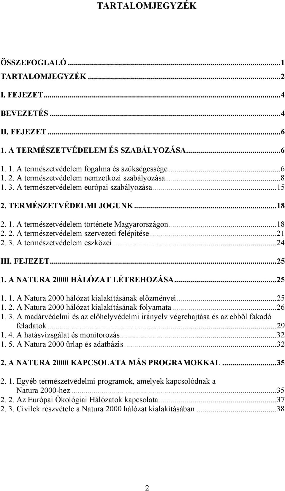 ..21 2. 3. A természetvédelem eszközei...24 III. FEJEZET...25 1. A NATURA 2000 HÁLÓZAT LÉTREHOZÁSA...25 1. 1. A Natura 2000 hálózat kialakításának előzményei...25 1. 2. A Natura 2000 hálózat kialakításának folyamata.
