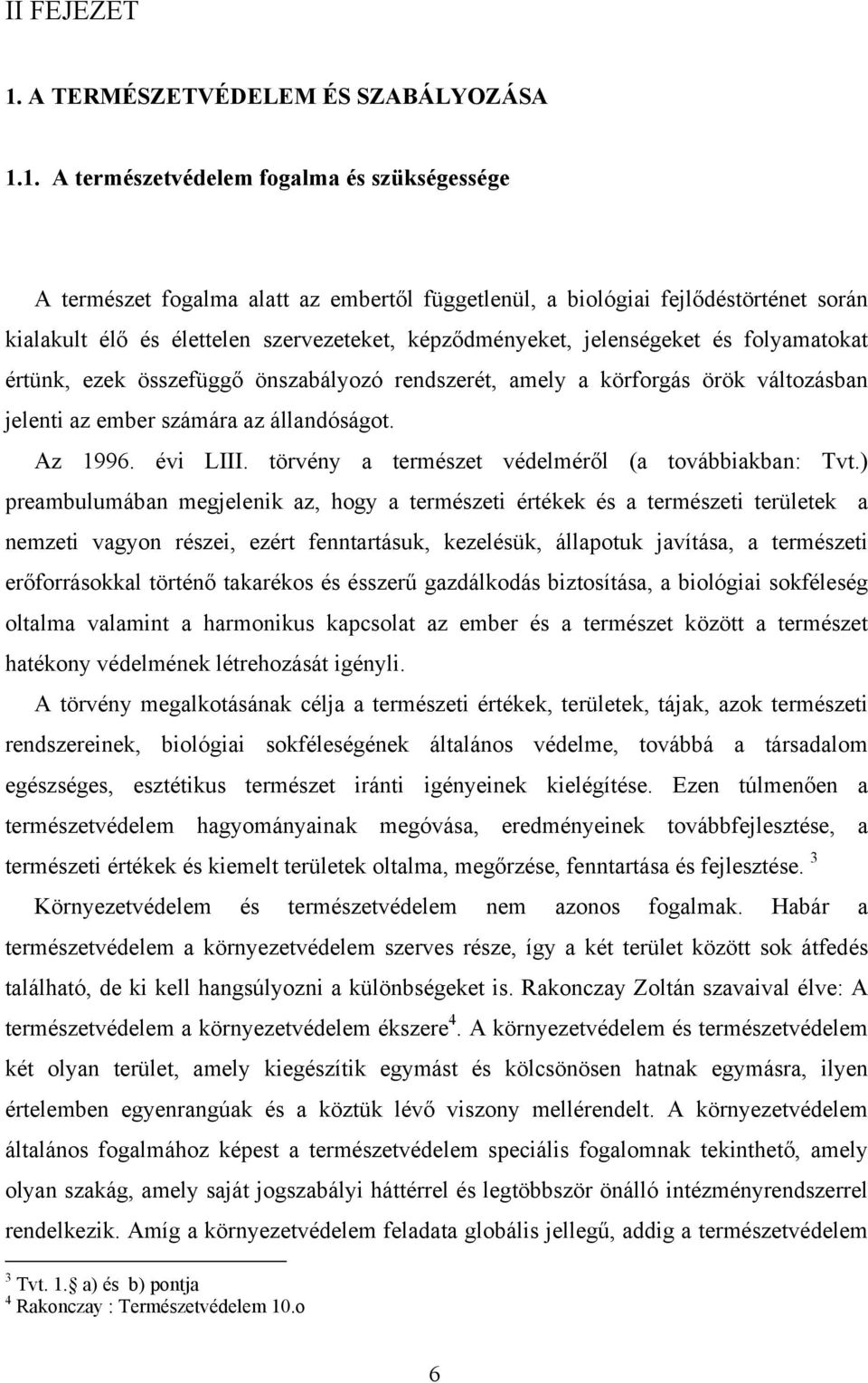 1. A természetvédelem fogalma és szükségessége A természet fogalma alatt az embertől függetlenül, a biológiai fejlődéstörténet során kialakult élő és élettelen szervezeteket, képződményeket,