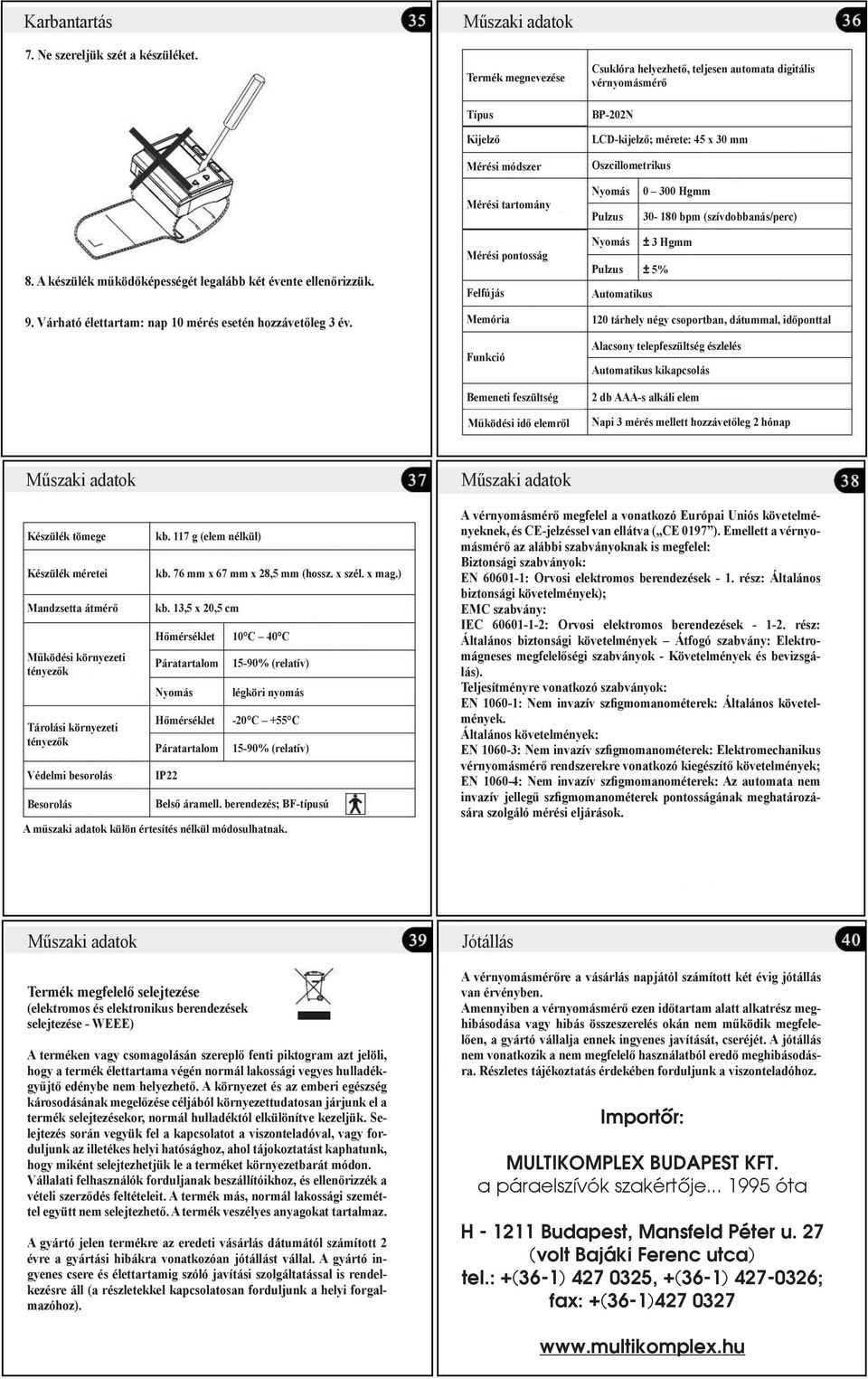 0 300 Hgmm 30-180 bpm (szívdobbanás/perc) 8. a készülék működőképességét legalább két évente ellenőrizzük. 9. Várható élettartam: nap 10 mérés esetén hozzávetőleg 3 év.