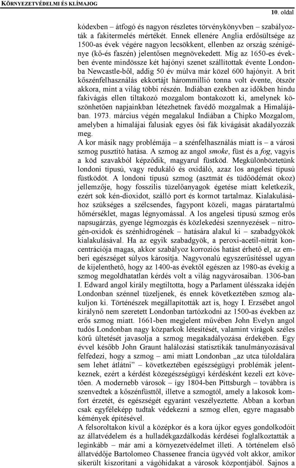 Míg az 1650-es években évente mindössze két hajónyi szenet szállítottak évente Londonba Newcastle-ből, addig 50 év múlva már közel 600 hajónyit.