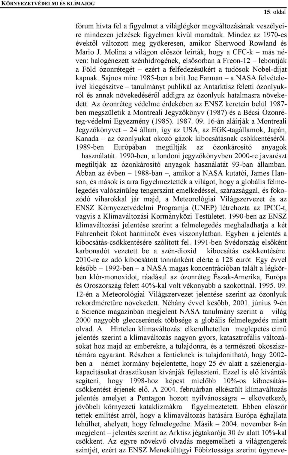 Molina a világon először leírták, hogy a CFC-k más néven: halogénezett szénhidrogének, elsősorban a Freon-12 lebontják a Föld ózonrétegét ezért a felfedezésükért a tudósok Nobel-díjat kapnak.