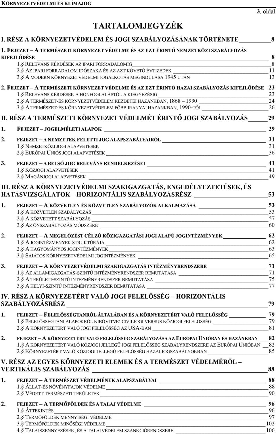 FEJEZET A TERMÉSZETI KÖRNYEZET VÉDELME ÉS AZ EZT ÉRINTŐ HAZAI SZABÁLYOZÁS KIFEJLŐDÉSE 23 1. RELEVÁNS KÉRDÉSEK A HONFOGLALÁSTÓL A KIEGYEZÉSIG 23 2.