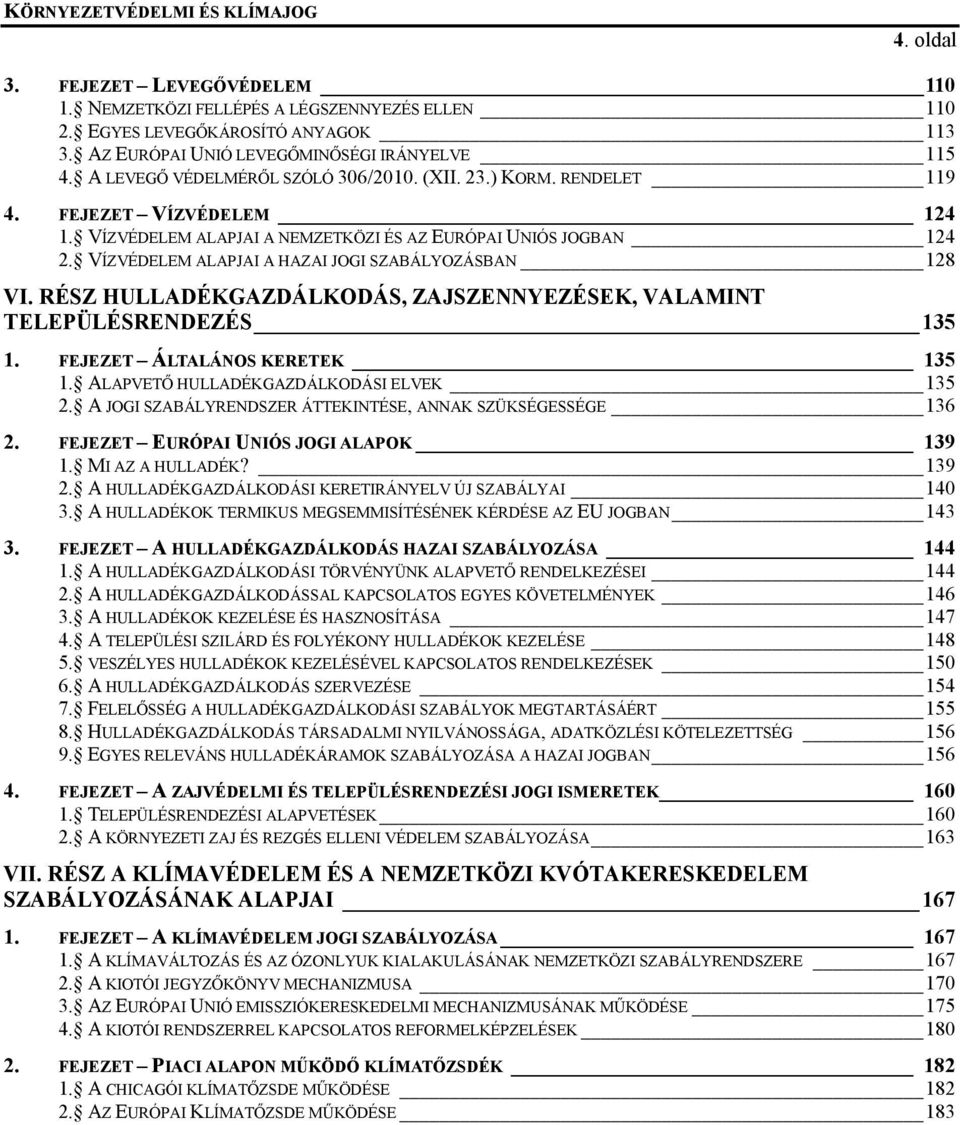 VÍZVÉDELEM ALAPJAI A HAZAI JOGI SZABÁLYOZÁSBAN 128 VI. RÉSZ HULLADÉKGAZDÁLKODÁS, ZAJSZENNYEZÉSEK, VALAMINT TELEPÜLÉSRENDEZÉS 135 1. FEJEZET ÁLTALÁNOS KERETEK 135 1.