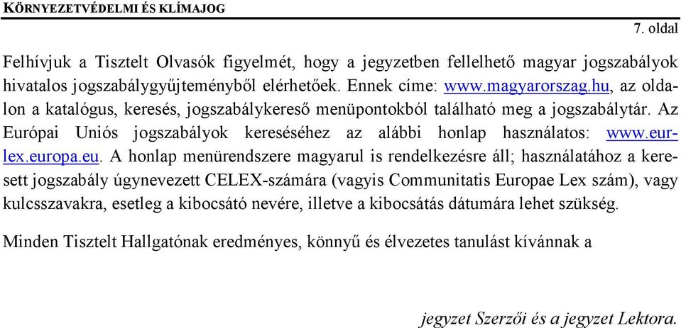 europa.eu. A honlap menürendszere magyarul is rendelkezésre áll; használatához a keresett jogszabály úgynevezett CELEX-számára (vagyis Communitatis Europae Lex szám), vagy