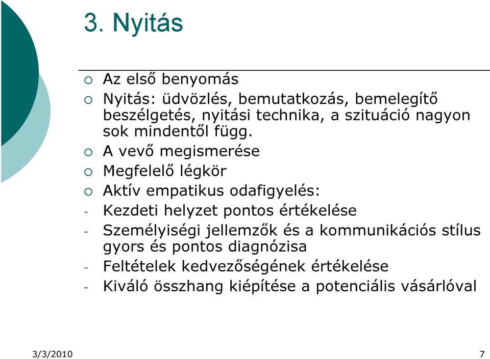 A vevő megismerése Megfelelő légkör Aktív empatikus odafigyelés: - Kezdeti helyzet pontos értékelése -